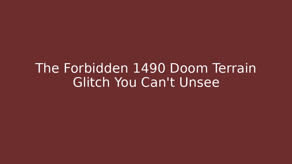 The Forbidden 1490 Doom Terrain Glitch You Can't Unsee