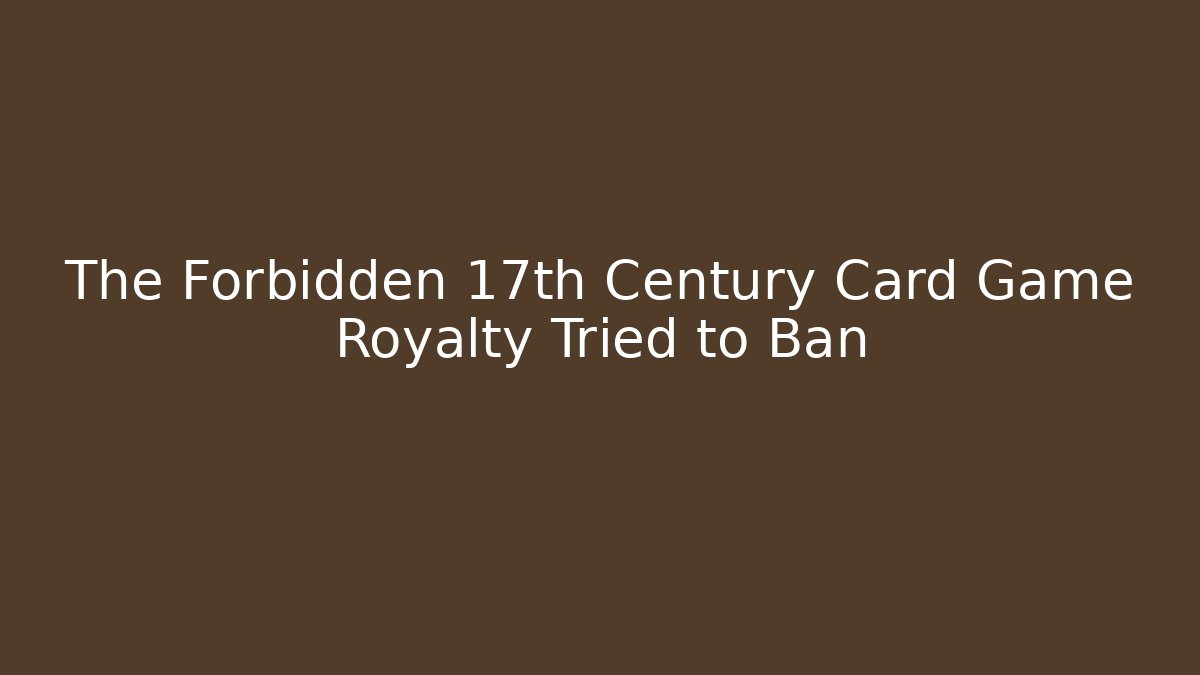 The Forbidden 17th Century Card Game Royalty Tried to Ban