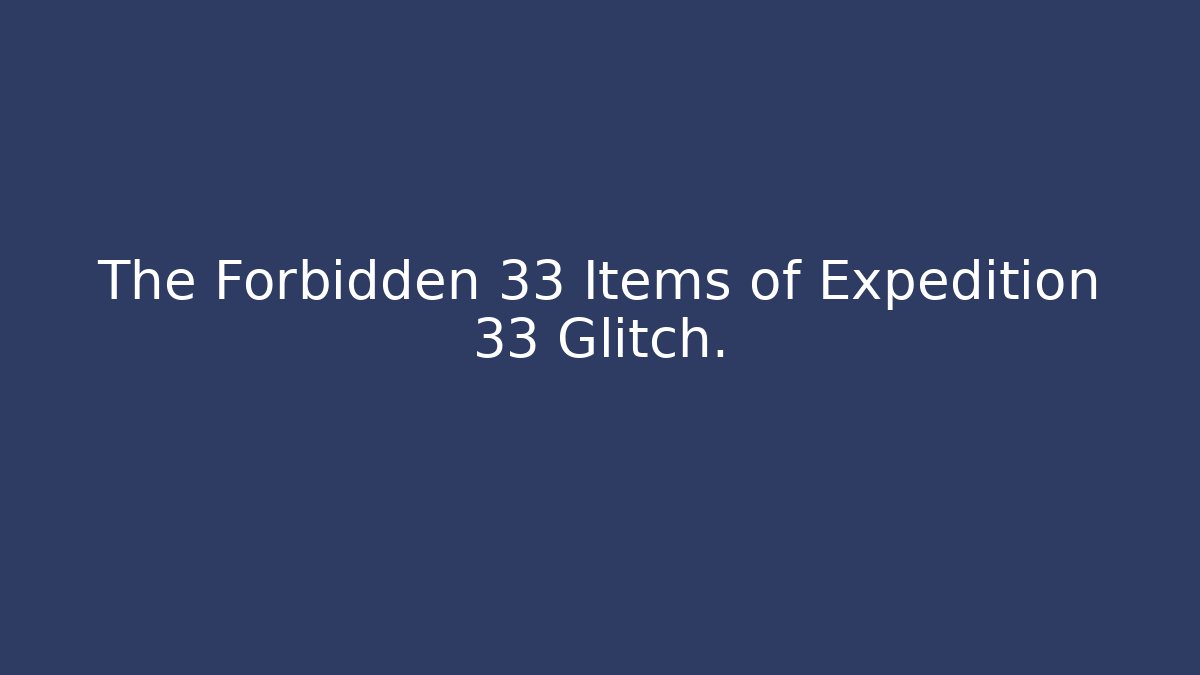 The Forbidden 33 Items of Expedition 33 Glitch.
