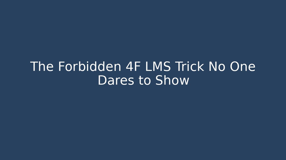 The Forbidden 4F LMS Trick No One Dares to Show