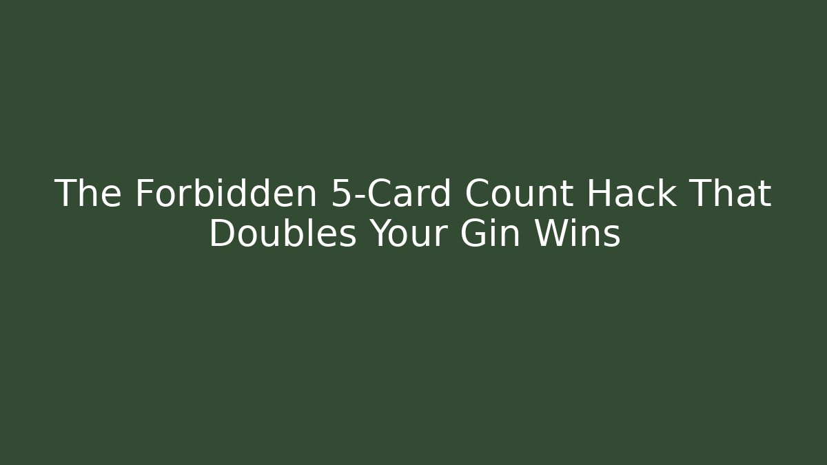 The Forbidden 5-Card Count Hack That Doubles Your Gin Wins - Critter Realm