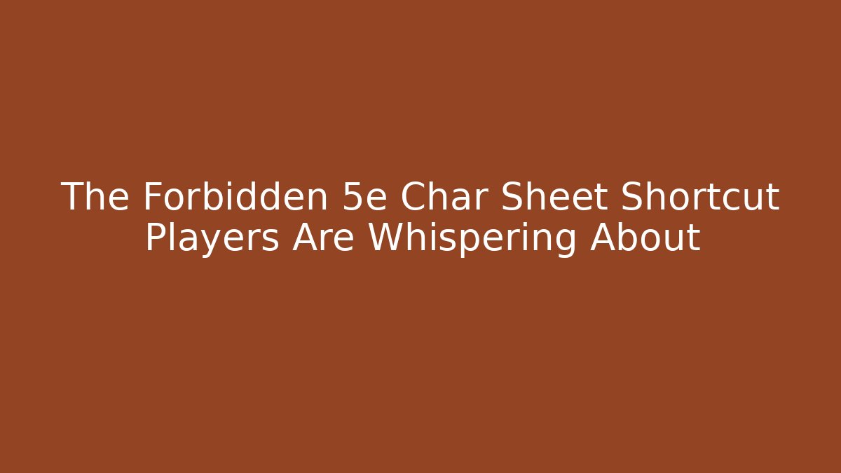 The Forbidden 5e Char Sheet Shortcut Players Are Whispering About