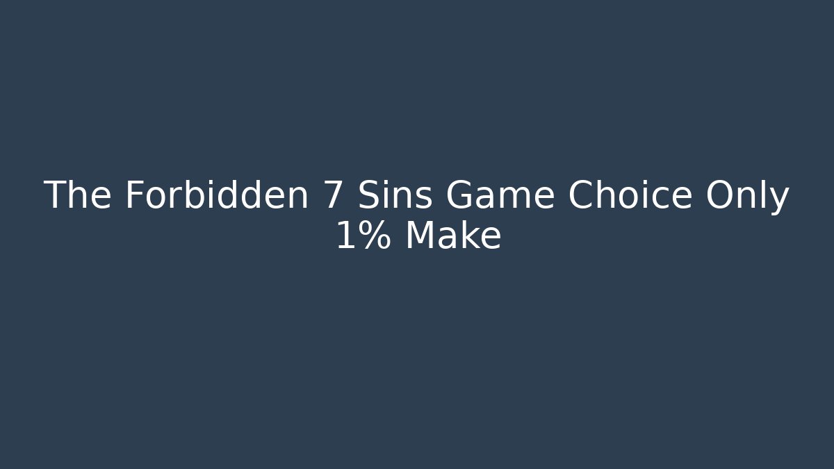 The Forbidden 7 Sins Game Choice Only 1% Make - Critter Realm