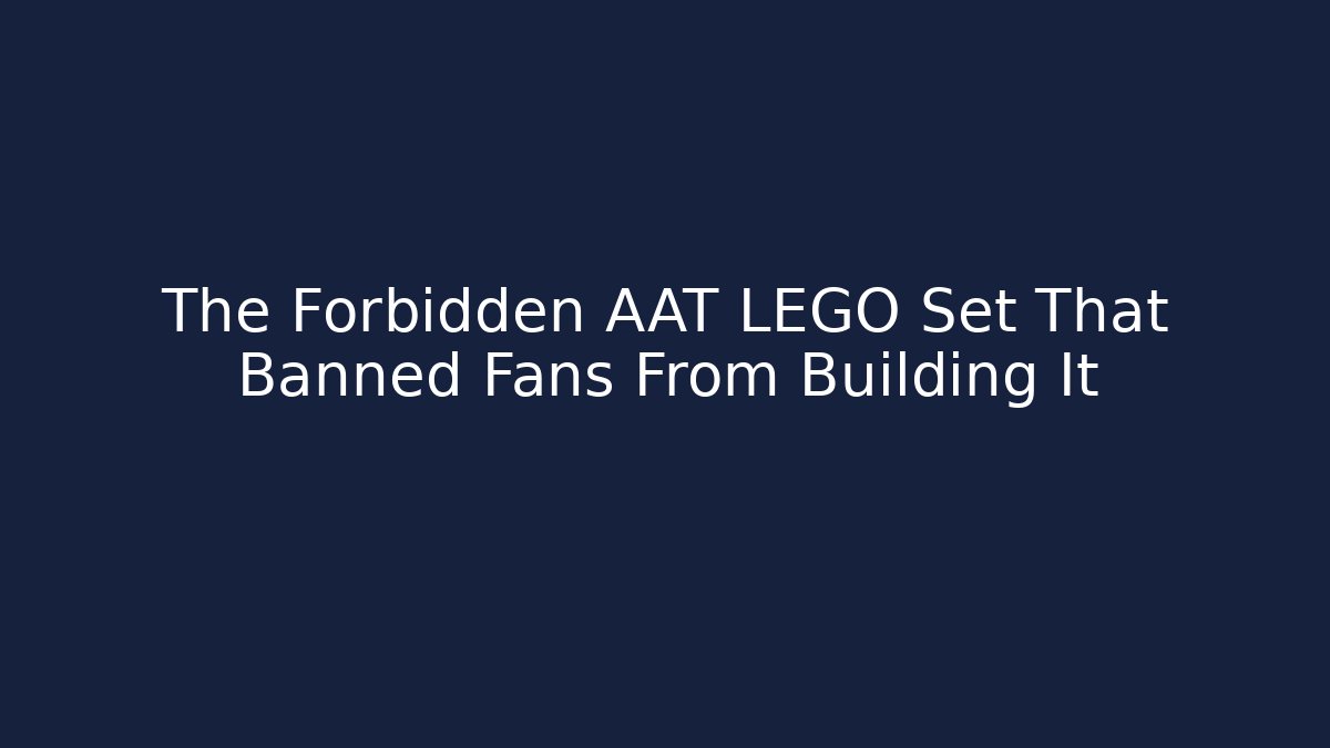 The Forbidden AAT LEGO Set That Banned Fans From Building It