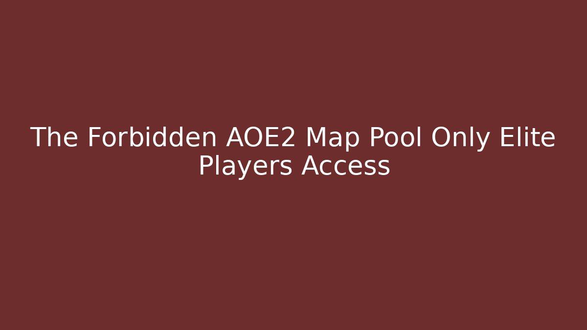 The Forbidden AOE2 Map Pool Only Elite Players Access