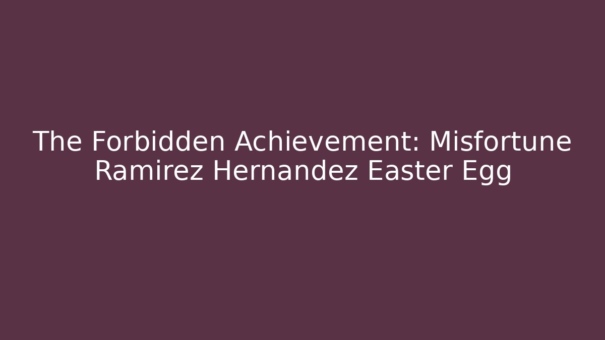 The Forbidden Achievement: Misfortune Ramirez Hernandez Easter Egg - Critter Realm