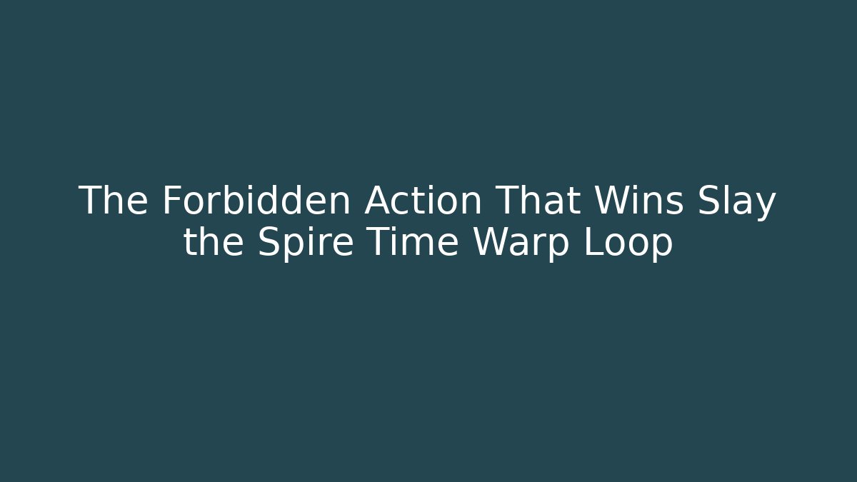 The Forbidden Action That Wins Slay the Spire Time Warp Loop