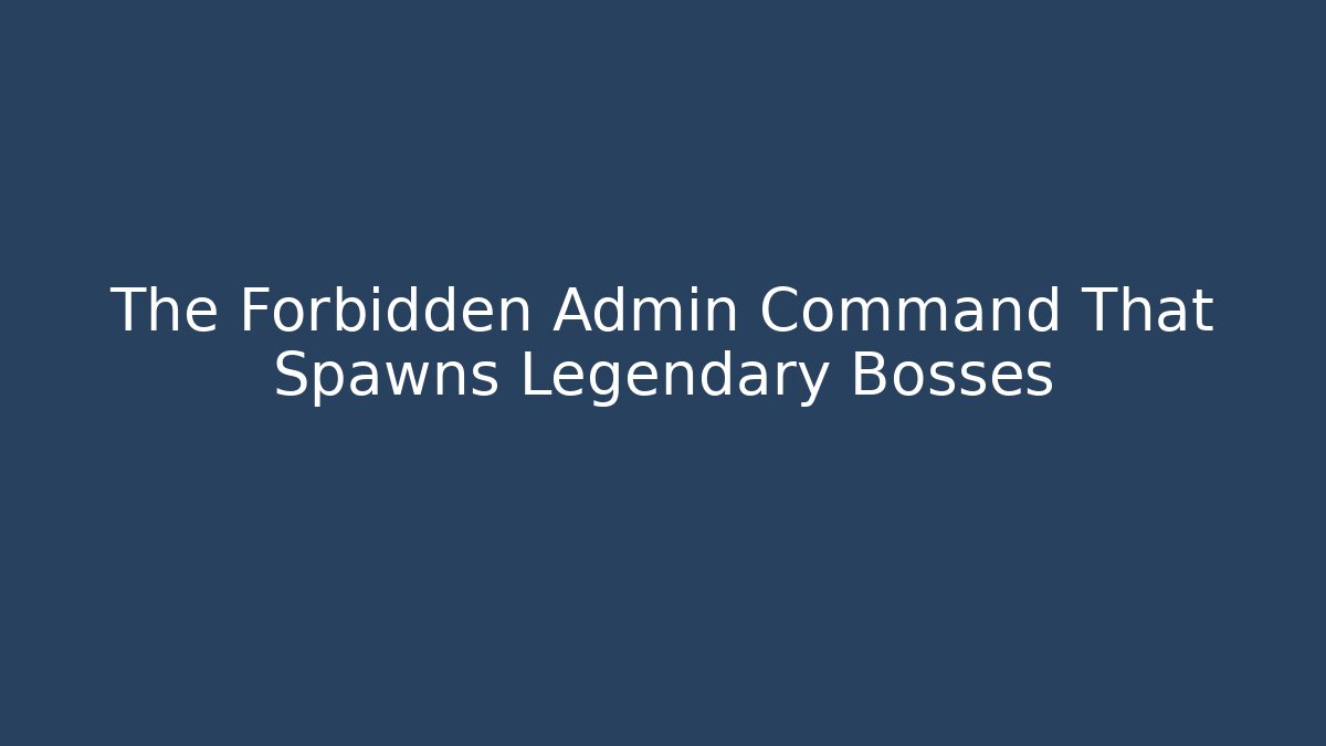 The Forbidden Admin Command That Spawns Legendary Bosses