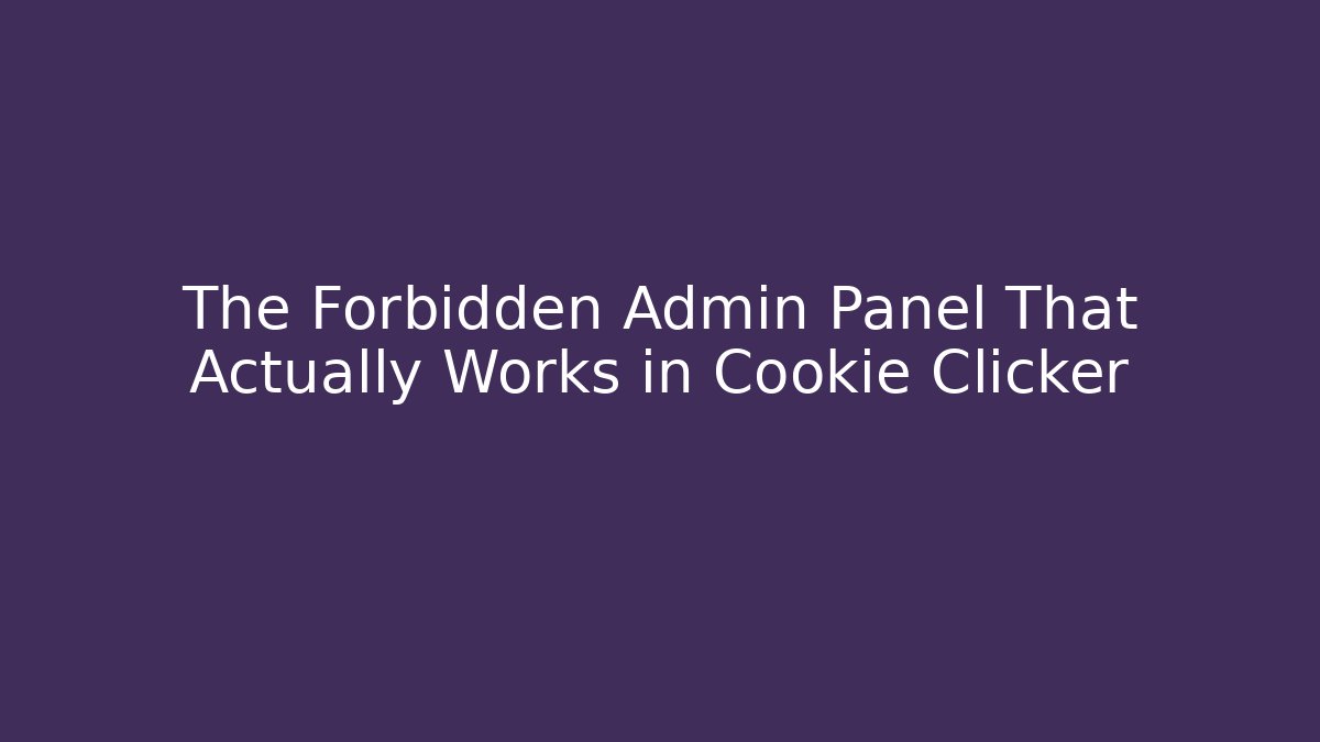 The Forbidden Admin Panel That Actually Works in Cookie Clicker