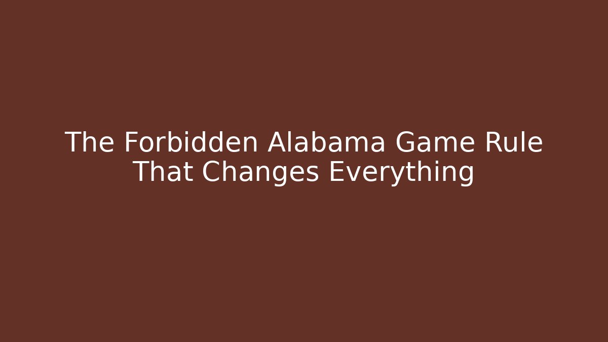 The Forbidden Alabama Game Rule That Changes Everything