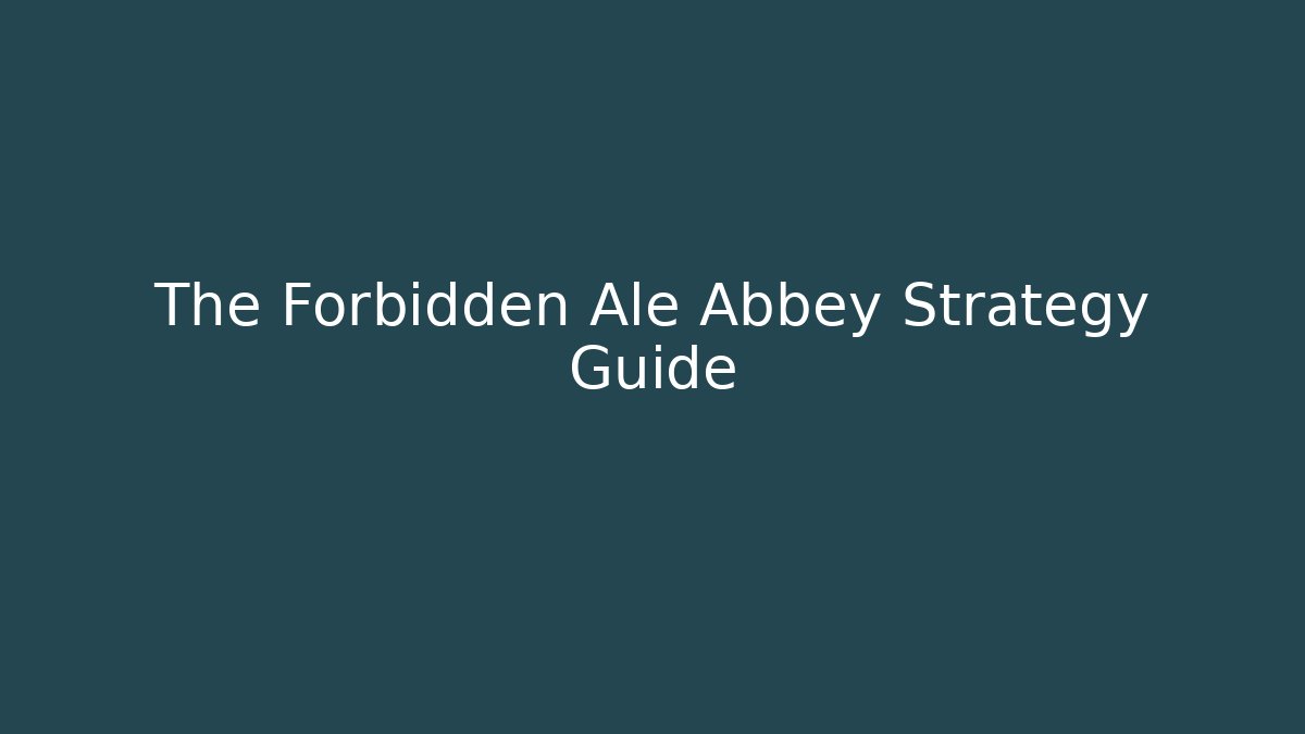 The Forbidden Ale Abbey Strategy Guide