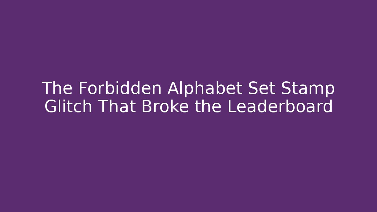 The Forbidden Alphabet Set Stamp Glitch That Broke the Leaderboard