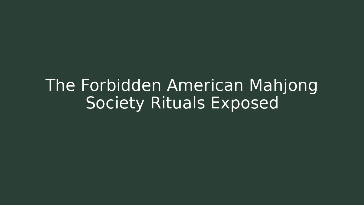The Forbidden American Mahjong Society Rituals Exposed