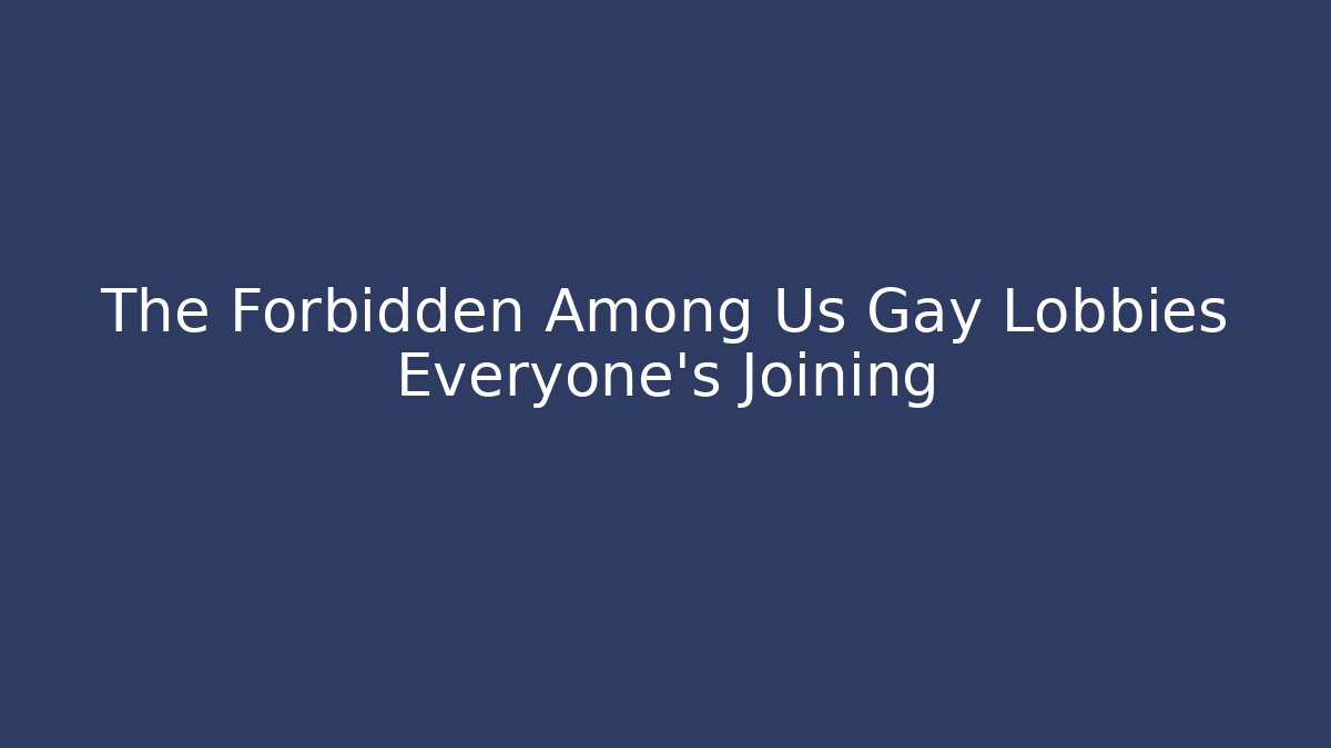 The Forbidden Among Us Gay Lobbies Everyone's Joining