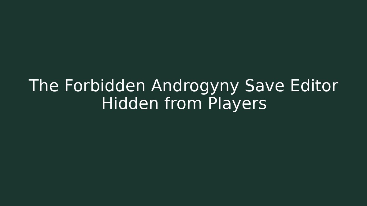The Forbidden Androgyny Save Editor Hidden from Players
