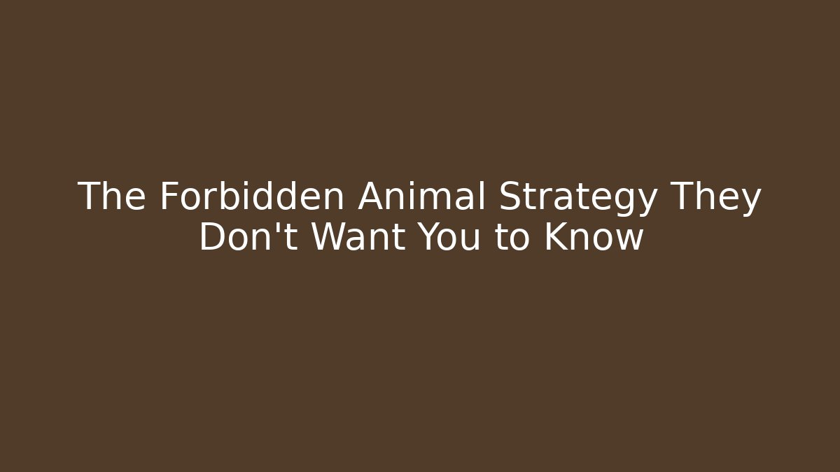 The Forbidden Animal Strategy They Don't Want You to Know