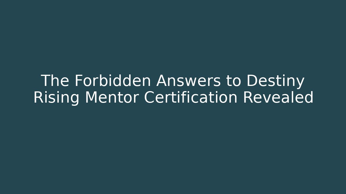 The Forbidden Answers to Destiny Rising Mentor Certification Revealed