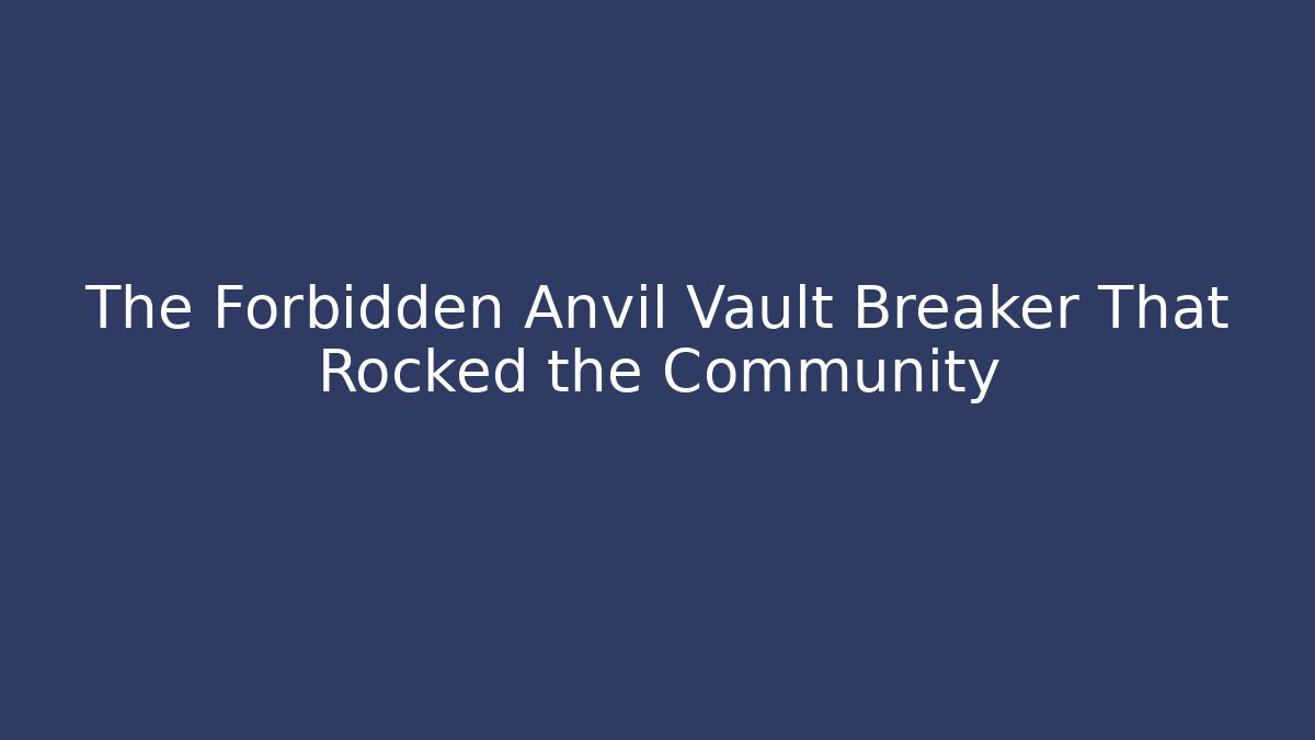 The Forbidden Anvil Vault Breaker That Rocked the Community