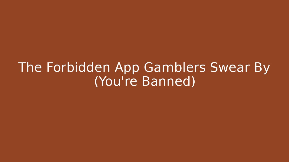 The Forbidden App Gamblers Swear By (You're Banned)