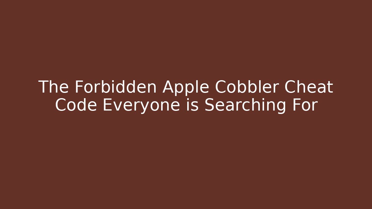 The Forbidden Apple Cobbler Cheat Code Everyone is Searching For