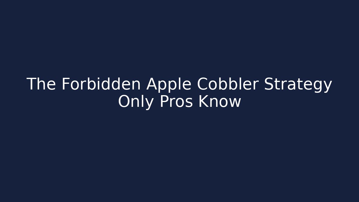 The Forbidden Apple Cobbler Strategy Only Pros Know - Critter Realm