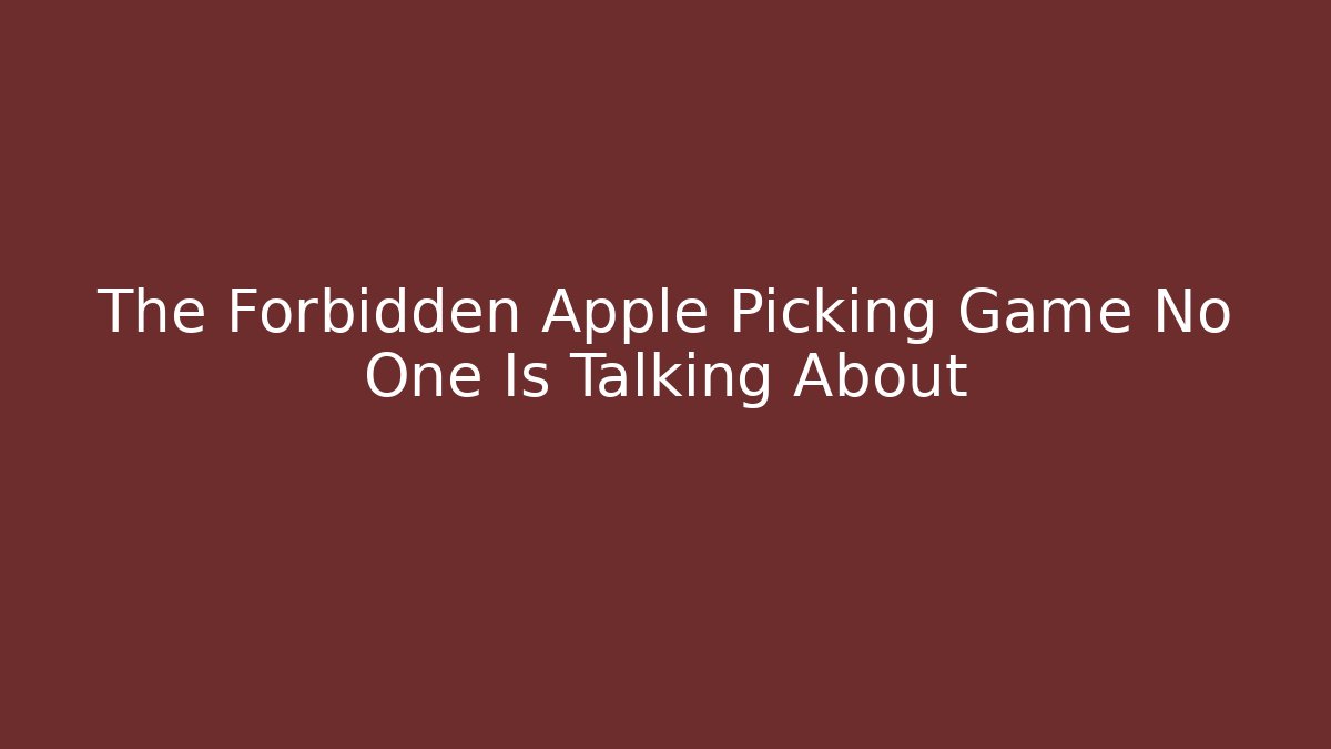 The Forbidden Apple Picking Game No One Is Talking About