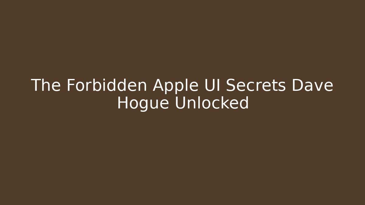 The Forbidden Apple UI Secrets Dave Hogue Unlocked - Critter Realm
