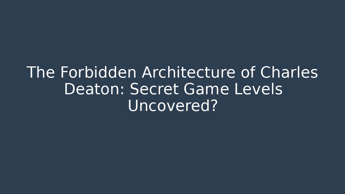 The Forbidden Architecture of Charles Deaton: Secret Game Levels Uncovered?