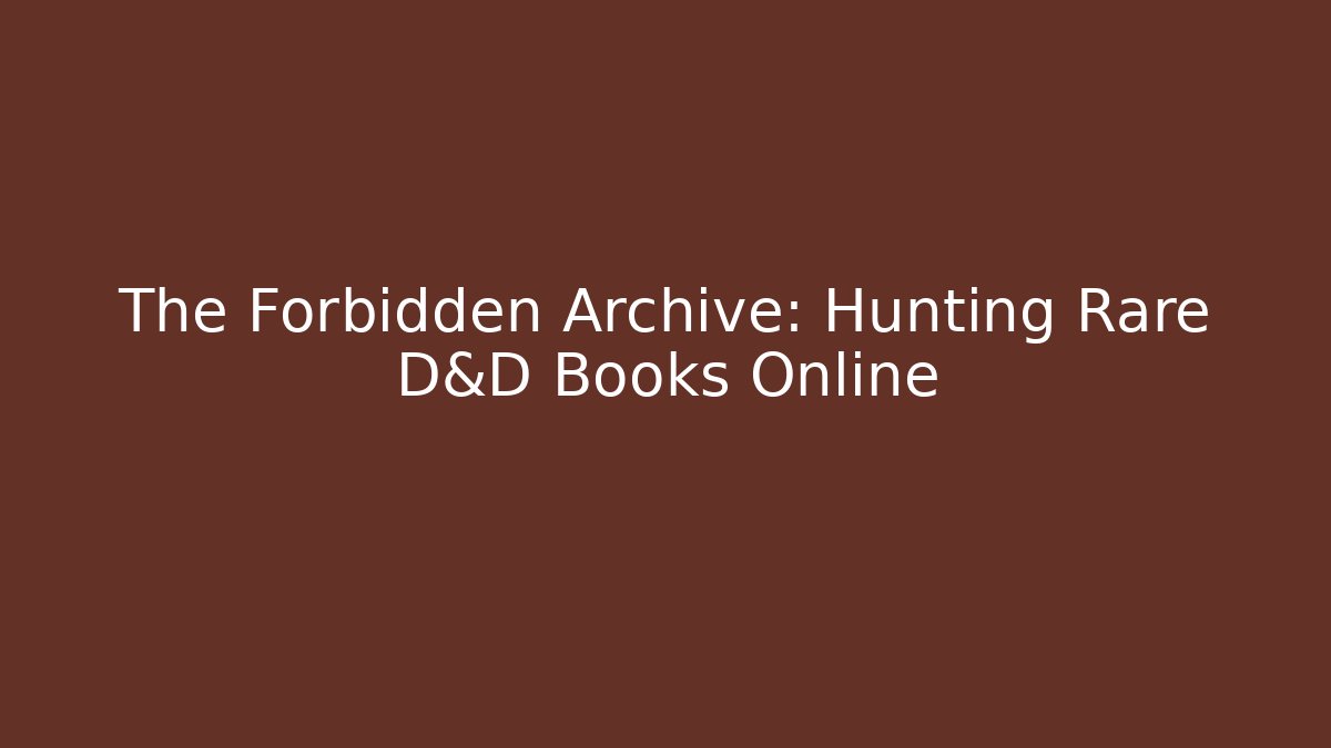 The Forbidden Archive: Hunting Rare D&D Books Online