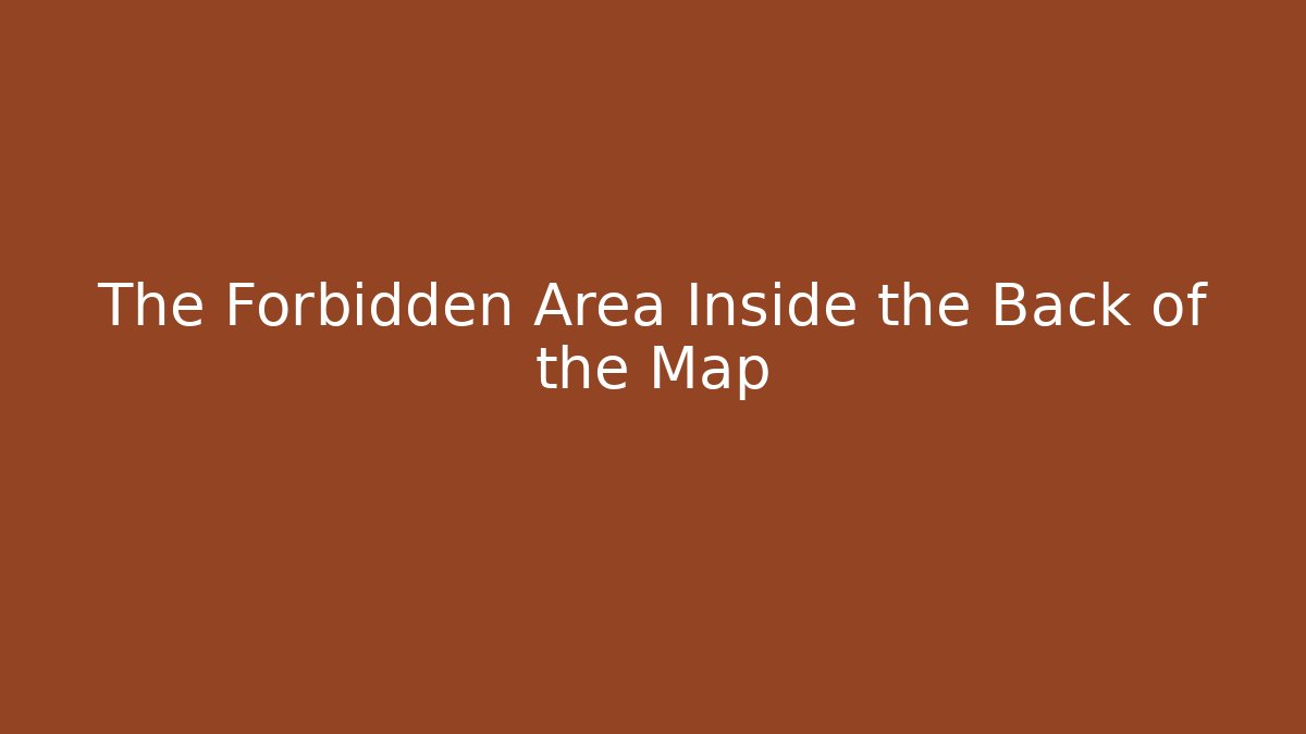 The Forbidden Area Inside the Back of the Map