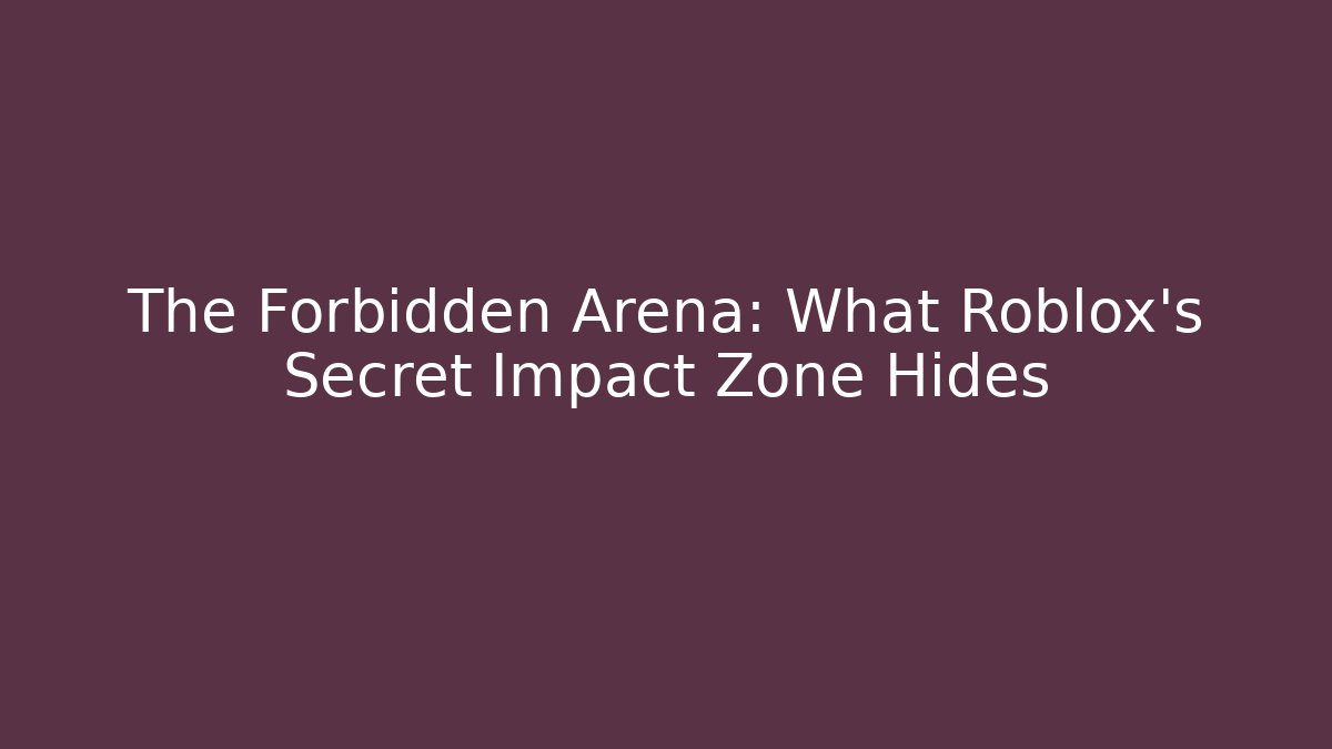 The Forbidden Arena: What Roblox's Secret Impact Zone Hides
