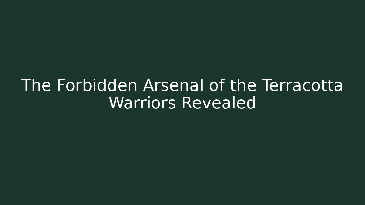 The Forbidden Arsenal of the Terracotta Warriors Revealed