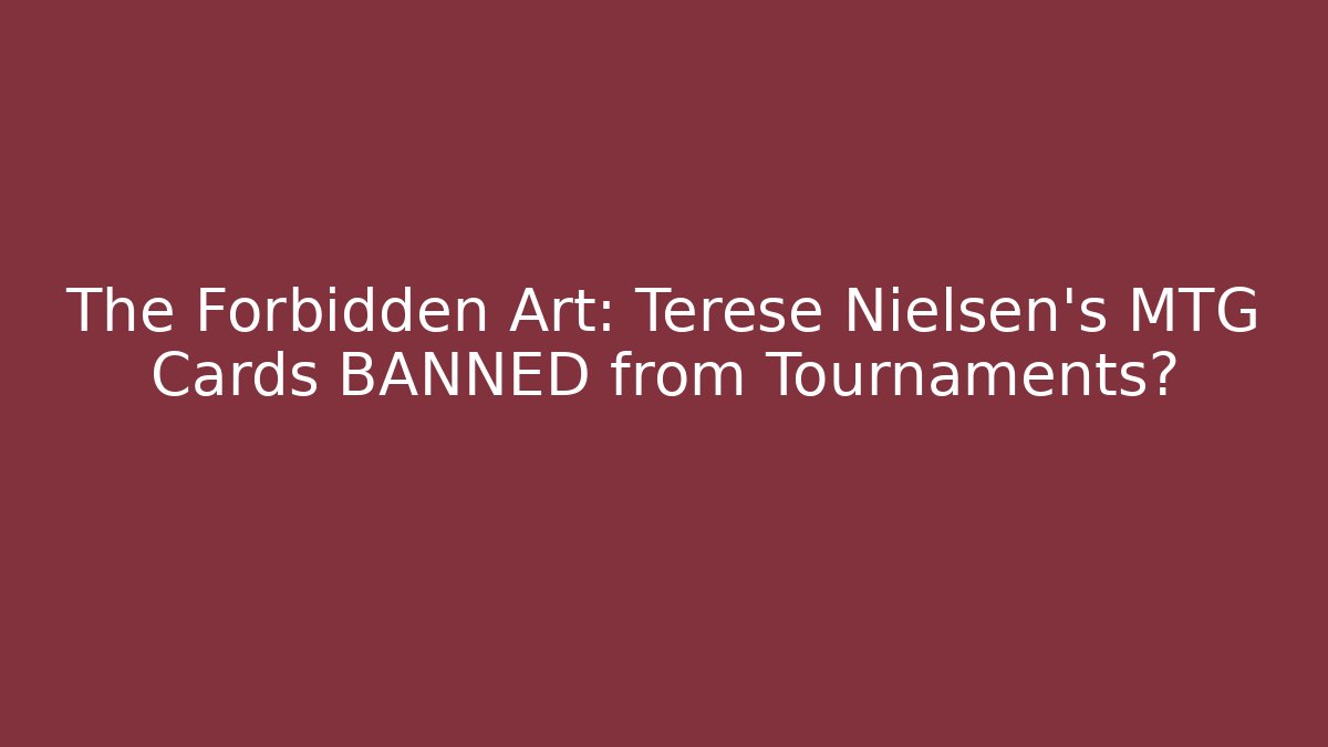 The Forbidden Art: Terese Nielsen's MTG Cards BANNED from Tournaments?