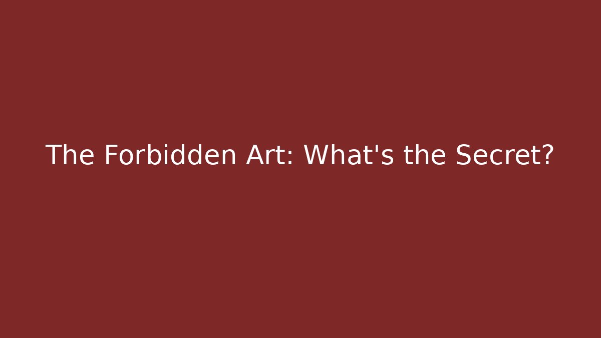 The Forbidden Art: What's the Secret?