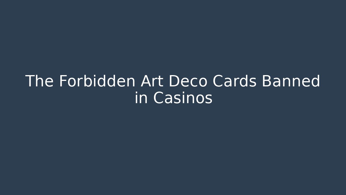 The Forbidden Art Deco Cards Banned in Casinos