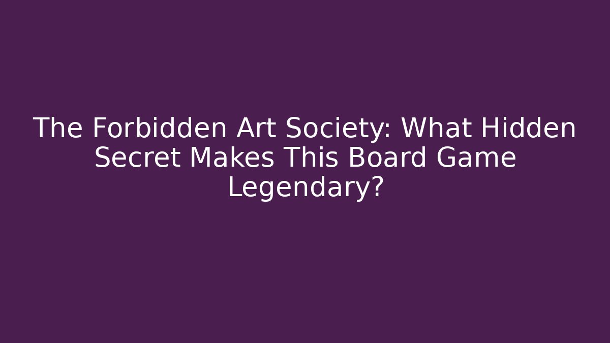 The Forbidden Art Society: What Hidden Secret Makes This Board Game Legendary?