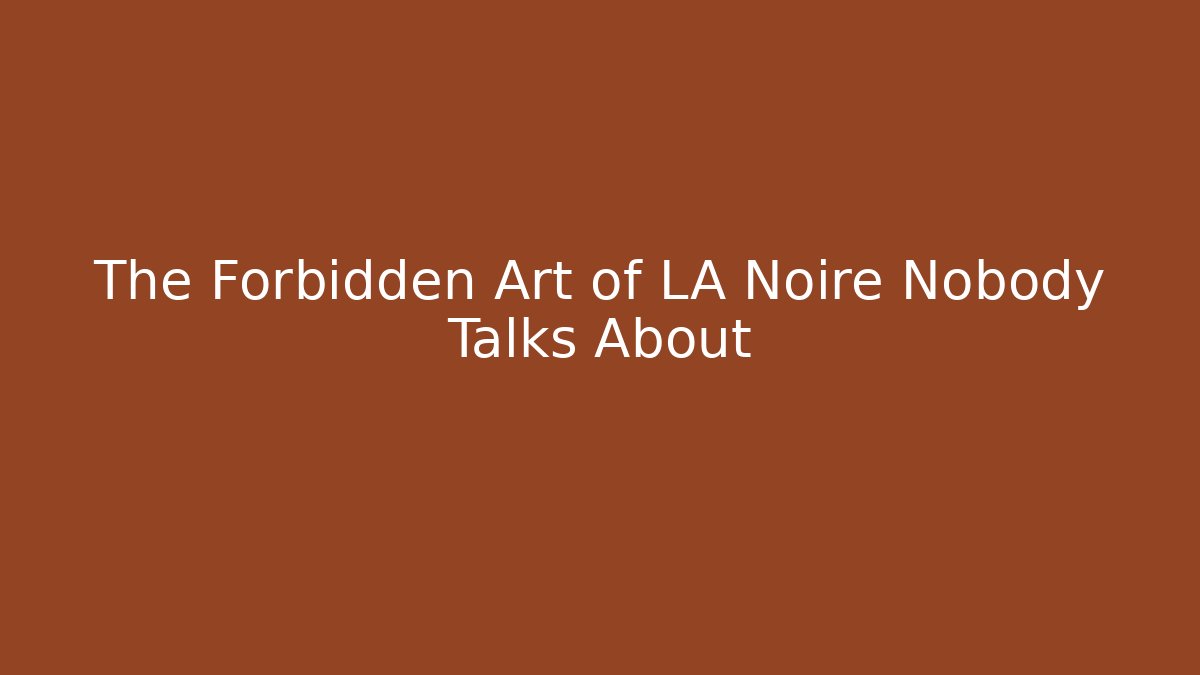 The Forbidden Art of LA Noire Nobody Talks About