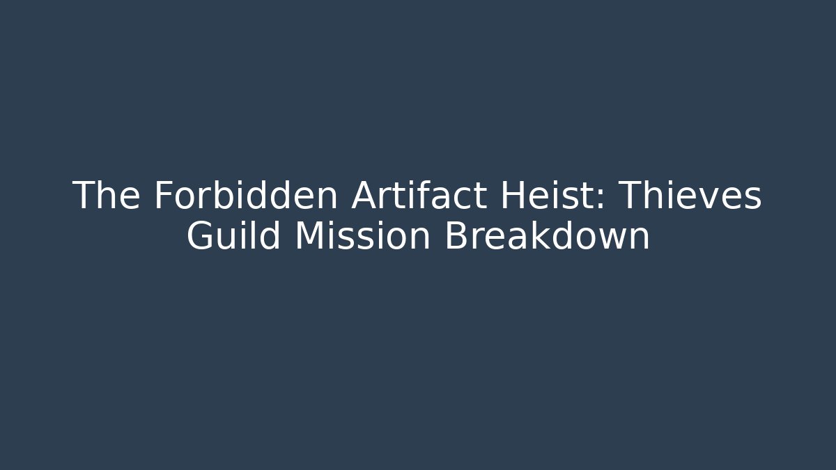 The Forbidden Artifact Heist: Thieves Guild Mission Breakdown