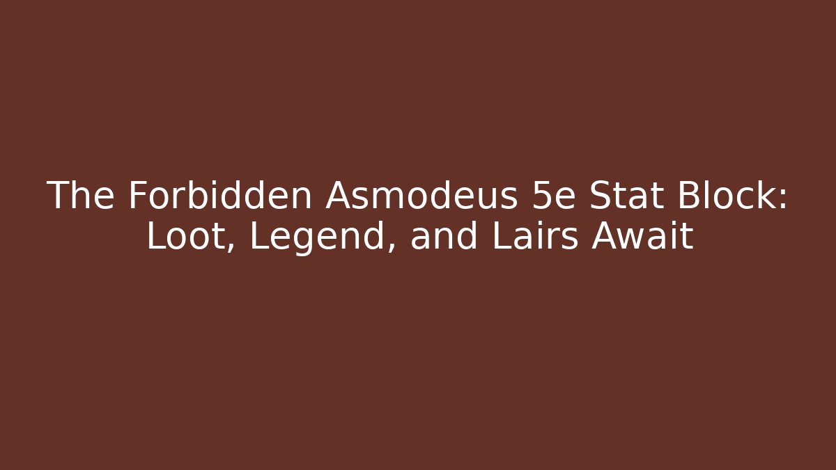 The Forbidden Asmodeus 5e Stat Block: Loot, Legend, and Lairs Await