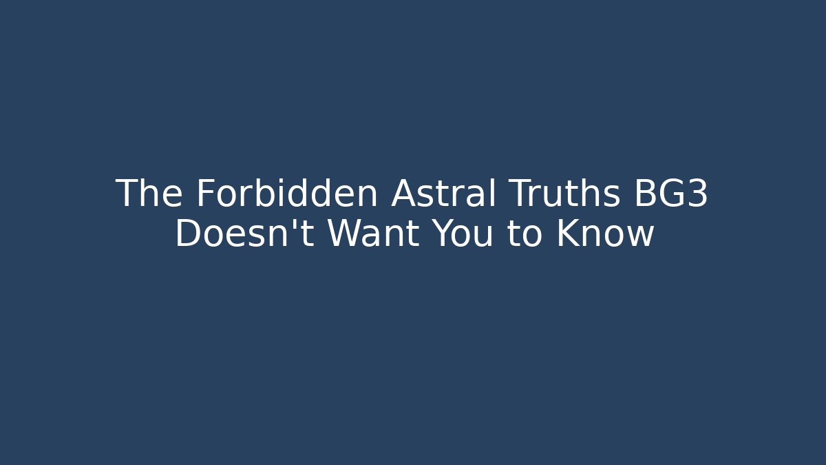 The Forbidden Astral Truths BG3 Doesn't Want You to Know