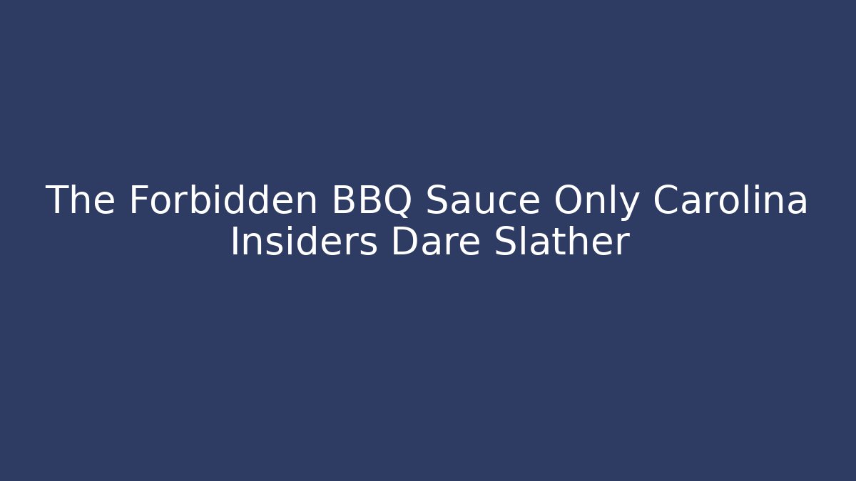The Forbidden BBQ Sauce Only Carolina Insiders Dare Slather