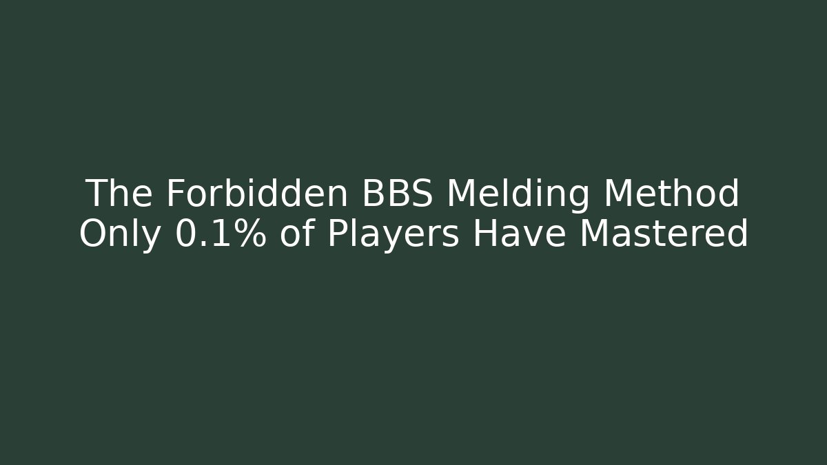 The Forbidden BBS Melding Method Only 0.1% of Players Have Mastered