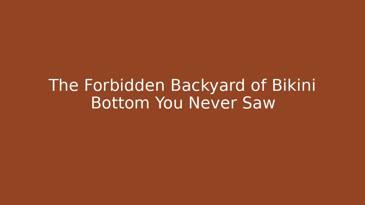 The Forbidden Backyard of Bikini Bottom You Never Saw