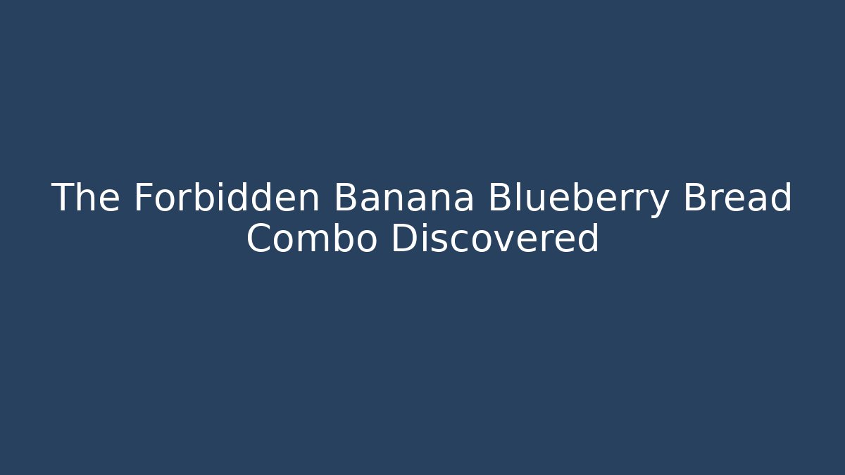 The Forbidden Banana Blueberry Bread Combo Discovered