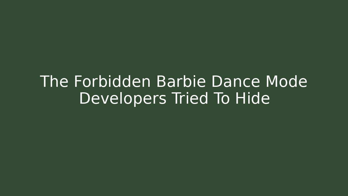 The Forbidden Barbie Dance Mode Developers Tried To Hide