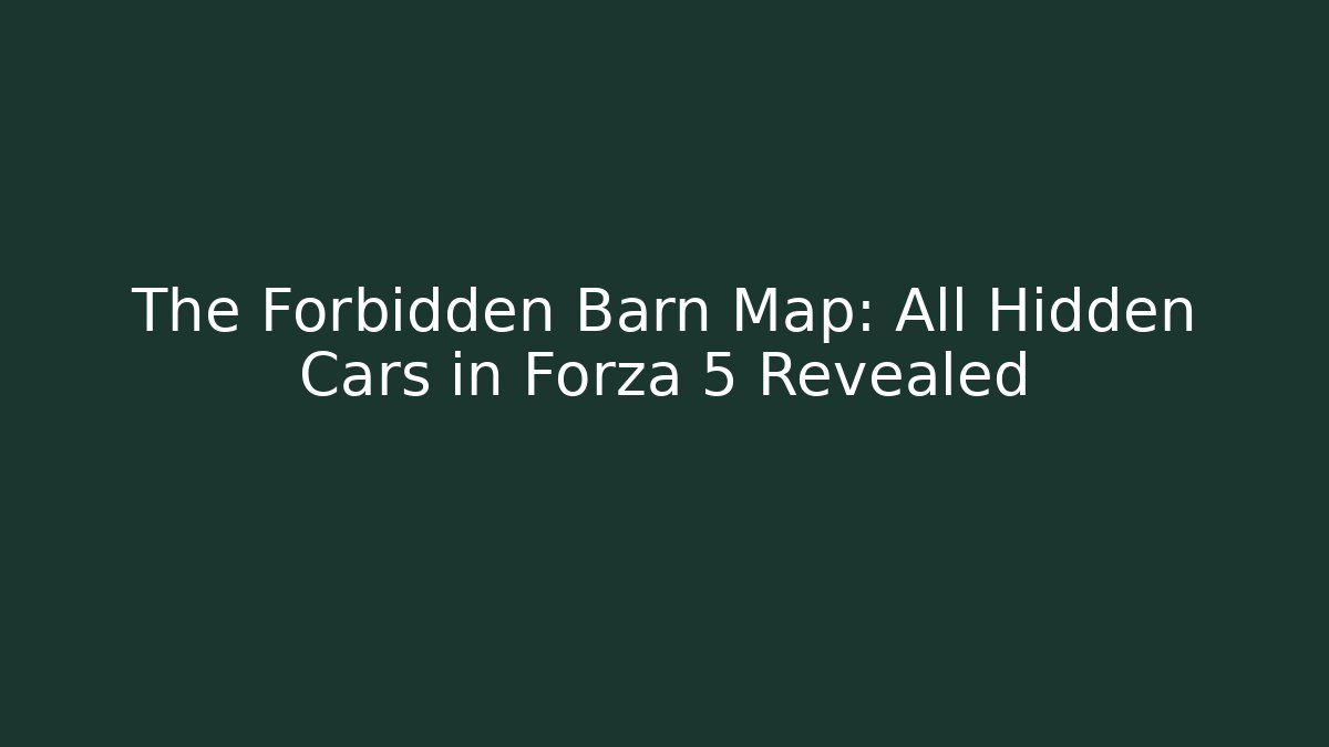 The Forbidden Barn Map: All Hidden Cars in Forza 5 Revealed