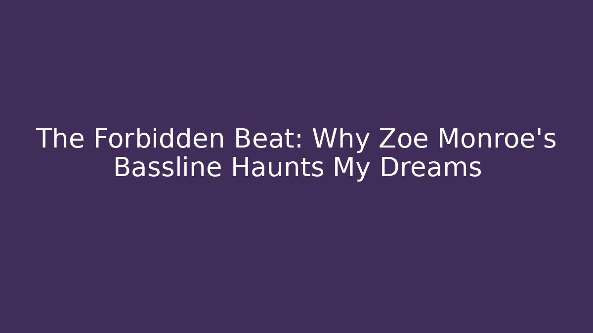 The Forbidden Beat: Why Zoe Monroe's Bassline Haunts My Dreams