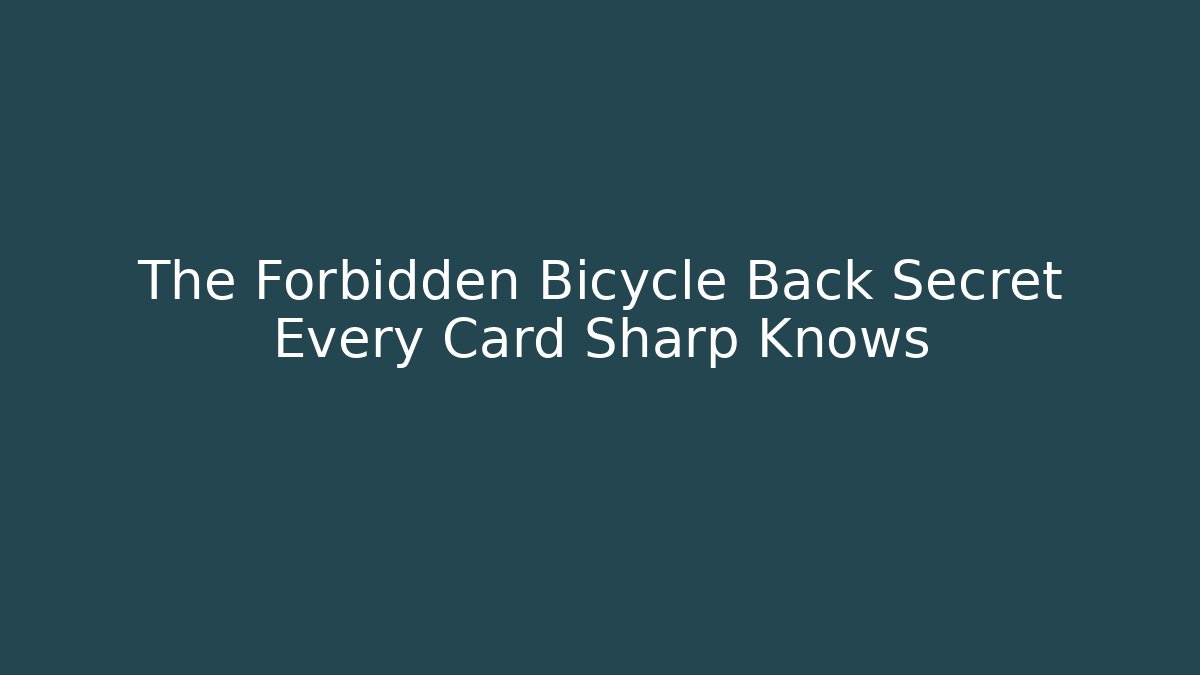 The Forbidden Bicycle Back Secret Every Card Sharp Knows