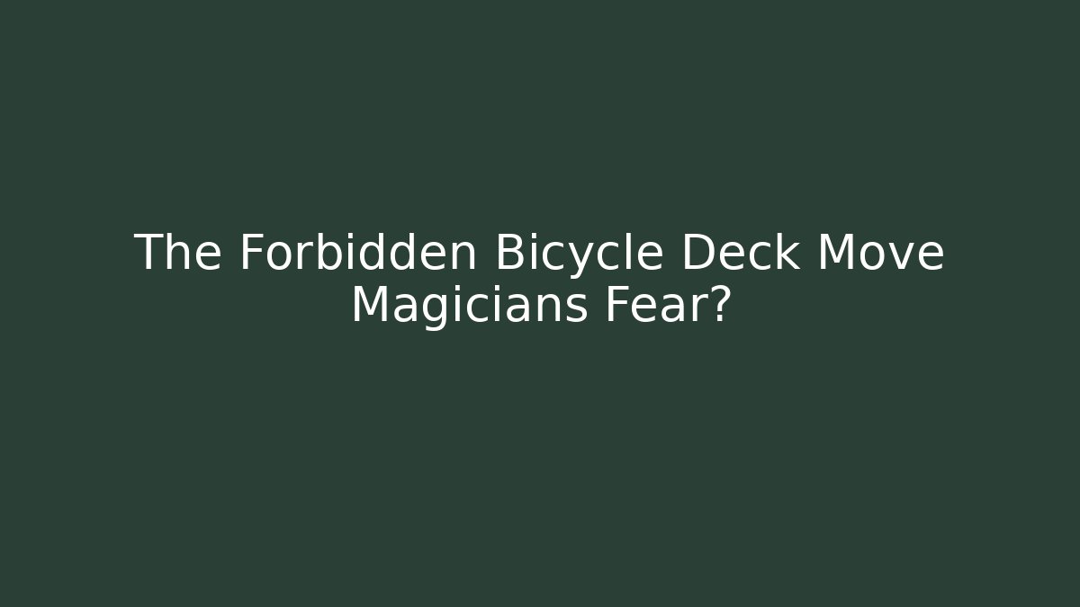 The Forbidden Bicycle Deck Move Magicians Fear?