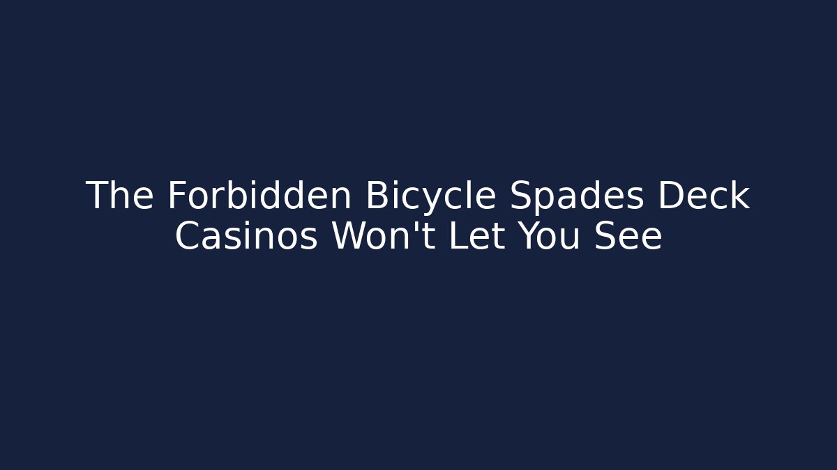 The Forbidden Bicycle Spades Deck Casinos Won’t Let You See